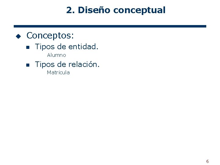 2. Diseño conceptual u Conceptos: n Tipos de entidad. Alumno n Tipos de relación.