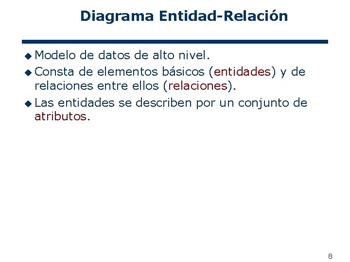 Diagrama Entidad-Relación u Modelo de datos de alto nivel. u Consta de elementos básicos