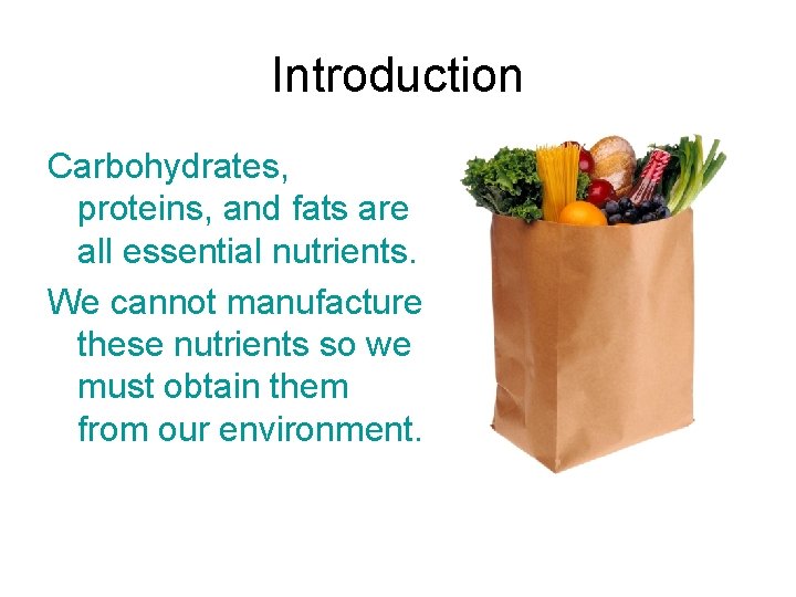 Introduction Carbohydrates, proteins, and fats are all essential nutrients. We cannot manufacture these nutrients
