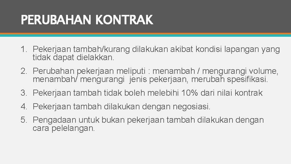 PERUBAHAN KONTRAK 1. Pekerjaan tambah/kurang dilakukan akibat kondisi lapangan yang tidak dapat dielakkan. 2.