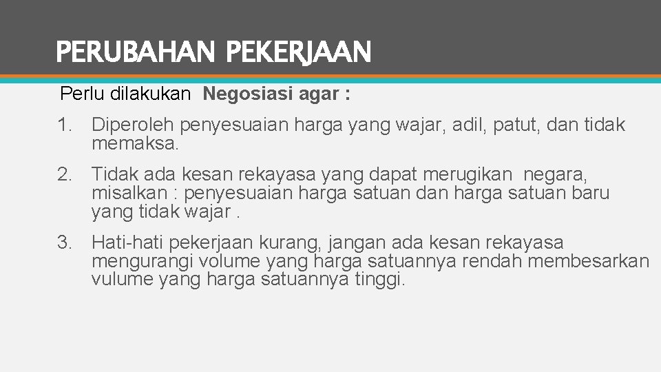 PERUBAHAN PEKERJAAN Perlu dilakukan Negosiasi agar : 1. Diperoleh penyesuaian harga yang wajar, adil,