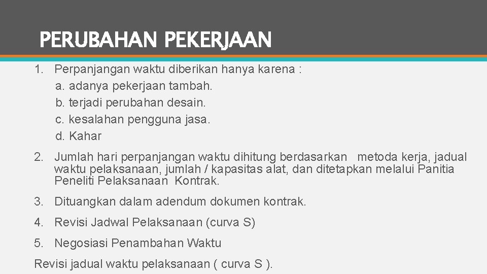 PERUBAHAN PEKERJAAN 1. Perpanjangan waktu diberikan hanya karena : a. adanya pekerjaan tambah. b.