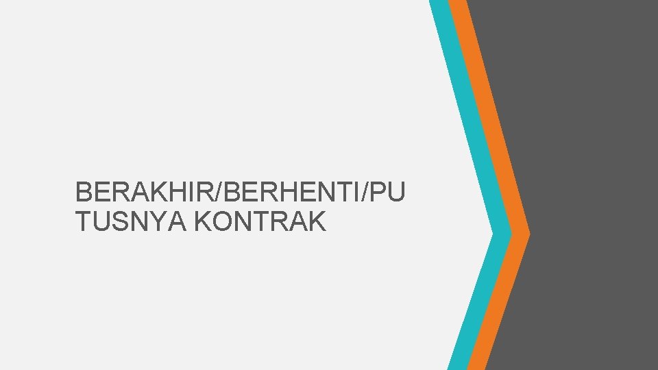 BERAKHIR/BERHENTI/PU TUSNYA KONTRAK 