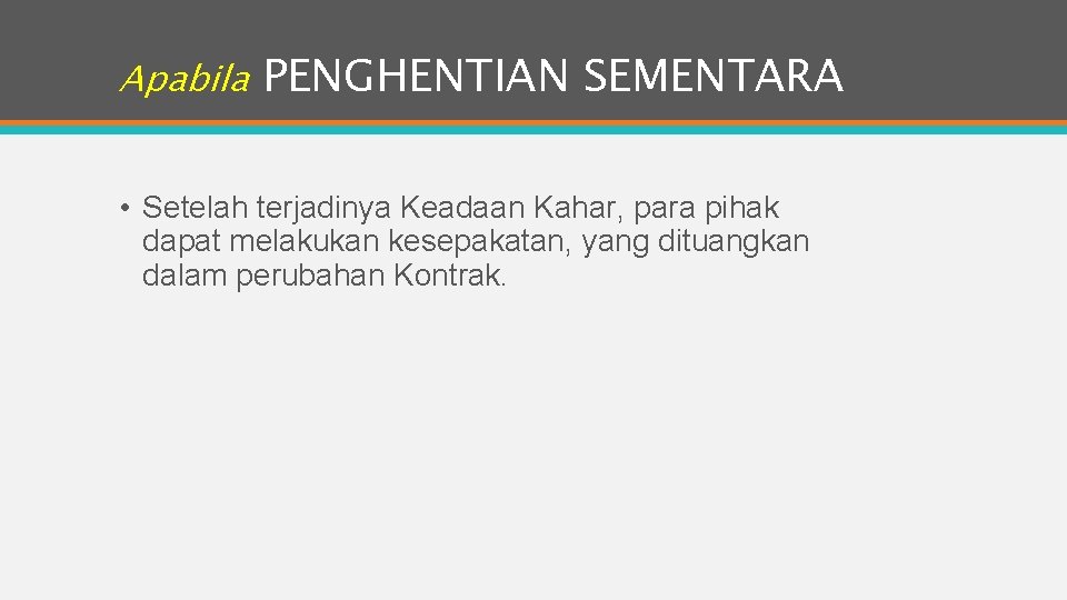 Apabila PENGHENTIAN SEMENTARA • Setelah terjadinya Keadaan Kahar, para pihak dapat melakukan kesepakatan, yang