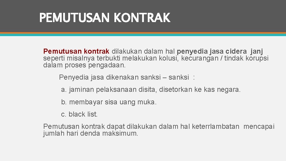 PEMUTUSAN KONTRAK Pemutusan kontrak dilakukan dalam hal penyedia jasa cidera janj seperti misalnya terbukti