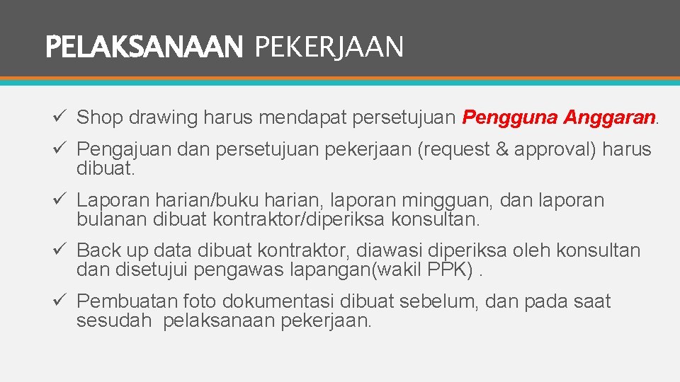 PELAKSANAAN PEKERJAAN ü Shop drawing harus mendapat persetujuan Pengguna Anggaran. ü Pengajuan dan persetujuan