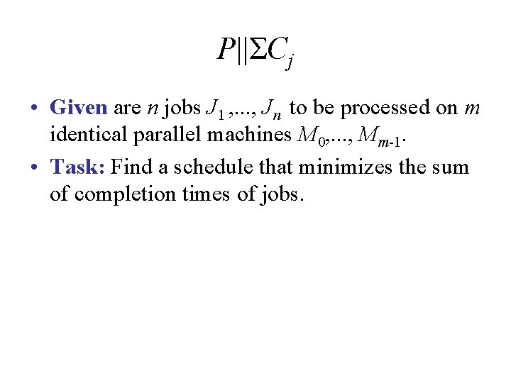 P||ΣCj • Given are n jobs J 1 , . . . , Jn P||ΣCj • Given are n jobs J 1 , . . . , Jn