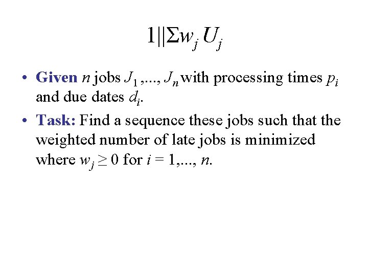 1||Σwj Uj • Given n jobs J 1 , . . . , Jn 1||Σwj Uj • Given n jobs J 1 , . . . , Jn