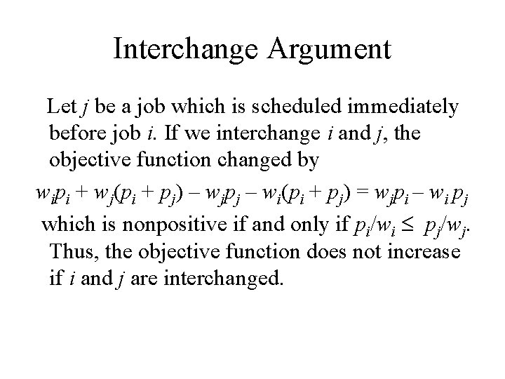 Interchange Argument Let j be a job which is scheduled immediately before job i. Interchange Argument Let j be a job which is scheduled immediately before job i.
