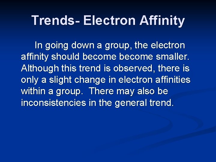 Trends- Electron Affinity In going down a group, the electron affinity should become smaller.