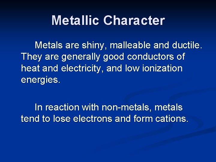 Metallic Character Metals are shiny, malleable and ductile. They are generally good conductors of