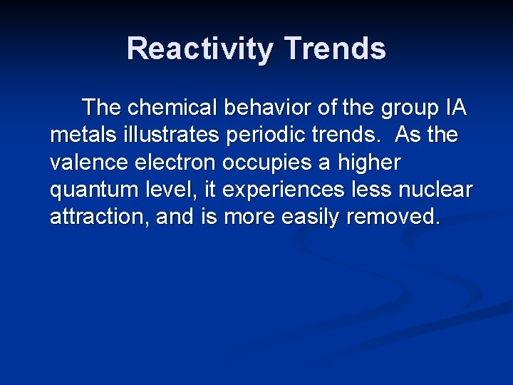 Reactivity Trends The chemical behavior of the group IA metals illustrates periodic trends. As