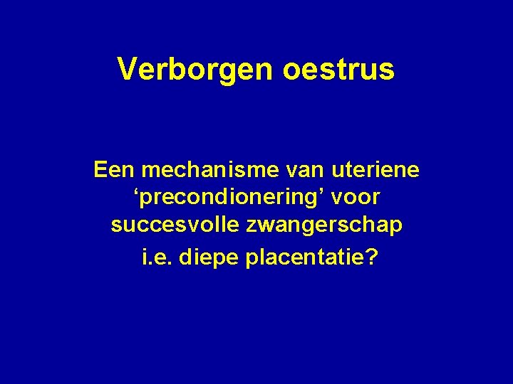 Verborgen oestrus Een mechanisme van uteriene ‘precondionering’ voor succesvolle zwangerschap i. e. diepe placentatie?