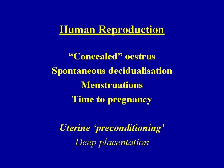 Human Reproduction “Concealed” oestrus Spontaneous decidualisation Menstruations Time to pregnancy Uterine ‘preconditioning’ Deep placentation