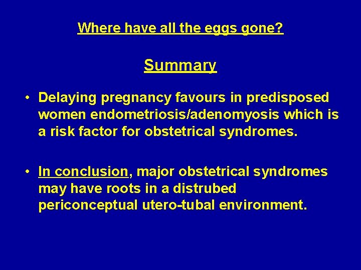 Where have all the eggs gone? Summary • Delaying pregnancy favours in predisposed women