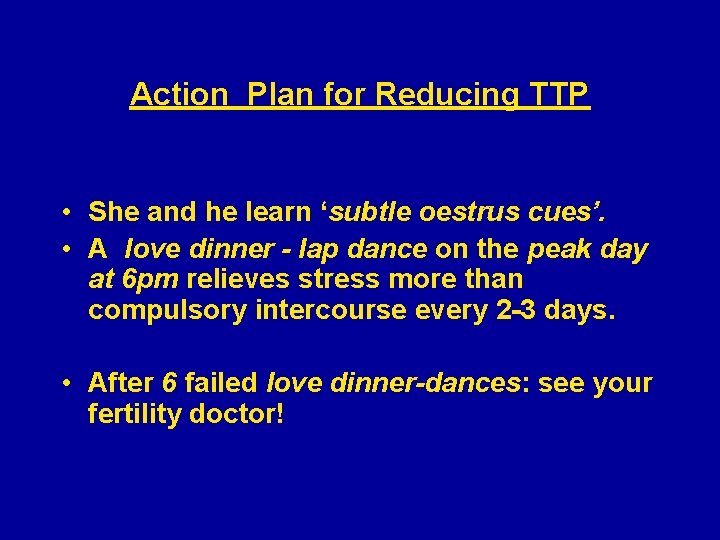 Action Plan for Reducing TTP • She and he learn ‘subtle oestrus cues’. •