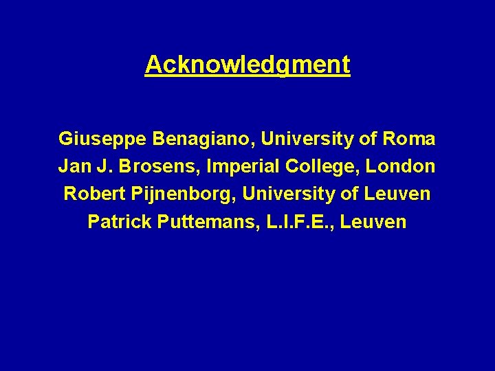 Acknowledgment Giuseppe Benagiano, University of Roma Jan J. Brosens, Imperial College, London Robert Pijnenborg,