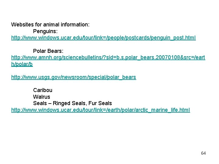 Websites for animal information: Penguins: http: //www. windows. ucar. edu/tour/link=/people/postcards/penguin_post. html Polar Bears: http: