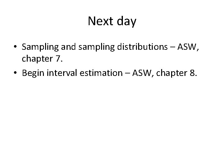 Next day • Sampling and sampling distributions – ASW, chapter 7. • Begin interval