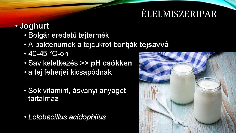 ÉLELMISZERIPAR • Joghurt • Bolgár eredetű tejtermék • A baktériumok a tejcukrot bontják tejsavvá