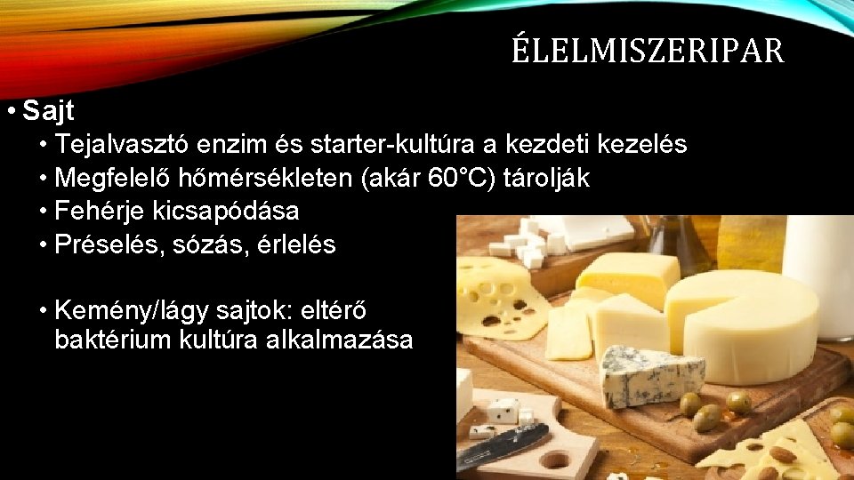 ÉLELMISZERIPAR • Sajt • Tejalvasztó enzim és starter-kultúra a kezdeti kezelés • Megfelelő hőmérsékleten