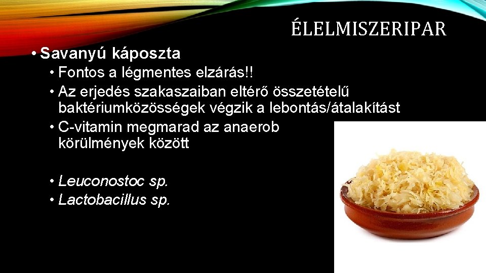 ÉLELMISZERIPAR • Savanyú káposzta • Fontos a légmentes elzárás!! • Az erjedés szakaszaiban eltérő