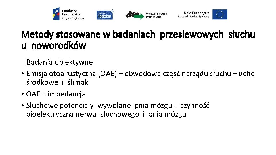 Metody stosowane w badaniach przesiewowych słuchu u noworodków Badania obiektywne: • Emisja otoakustyczna (OAE)