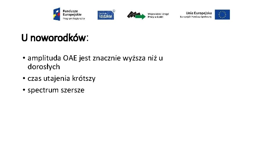 U noworodków: • amplituda OAE jest znacznie wyższa niż u dorosłych • czas utajenia