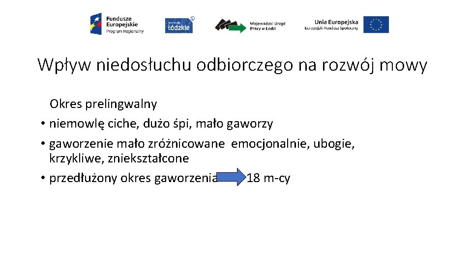 Wpływ niedosłuchu odbiorczego na rozwój mowy Okres prelingwalny • niemowlę ciche, dużo śpi, mało