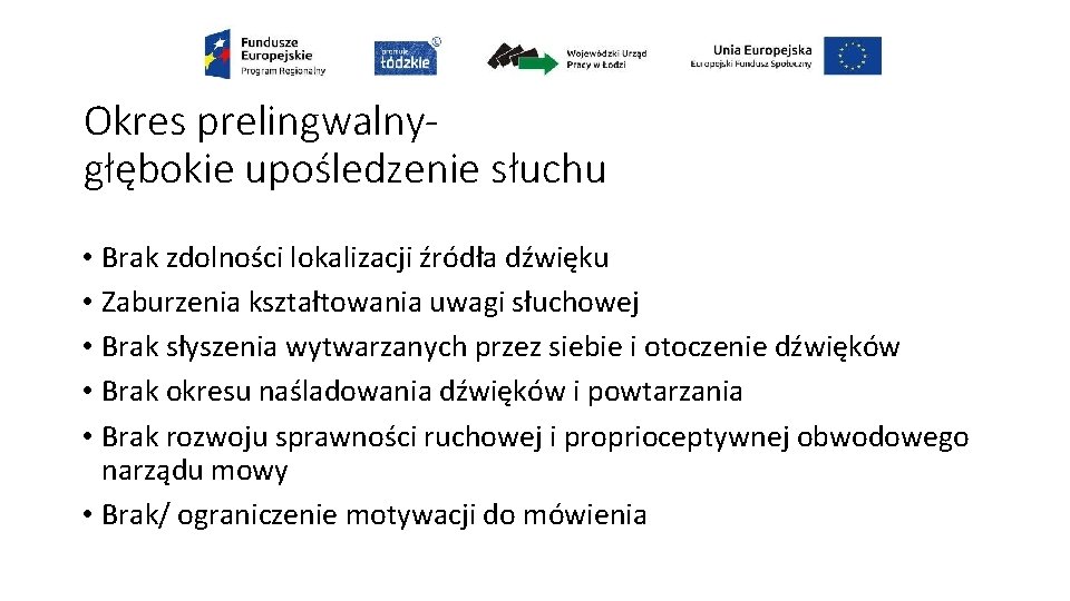 Okres prelingwalnygłębokie upośledzenie słuchu • Brak zdolności lokalizacji źródła dźwięku • Zaburzenia kształtowania uwagi