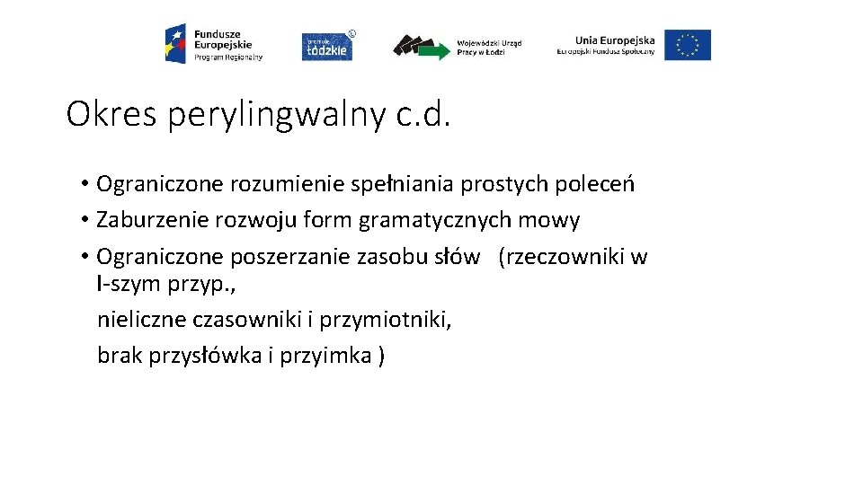 Okres perylingwalny c. d. • Ograniczone rozumienie spełniania prostych poleceń • Zaburzenie rozwoju form