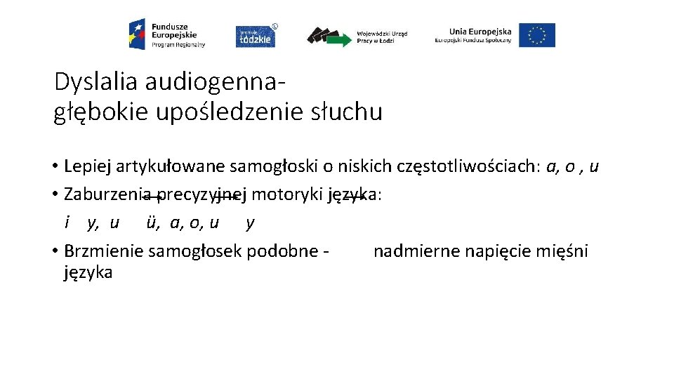 Dyslalia audiogennagłębokie upośledzenie słuchu • Lepiej artykułowane samogłoski o niskich częstotliwościach: a, o ,