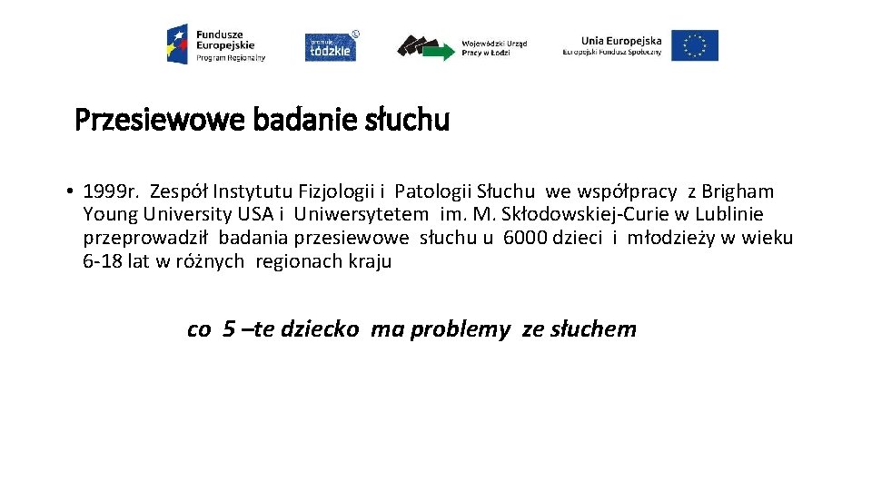 Przesiewowe badanie słuchu • 1999 r. Zespół Instytutu Fizjologii i Patologii Słuchu we współpracy