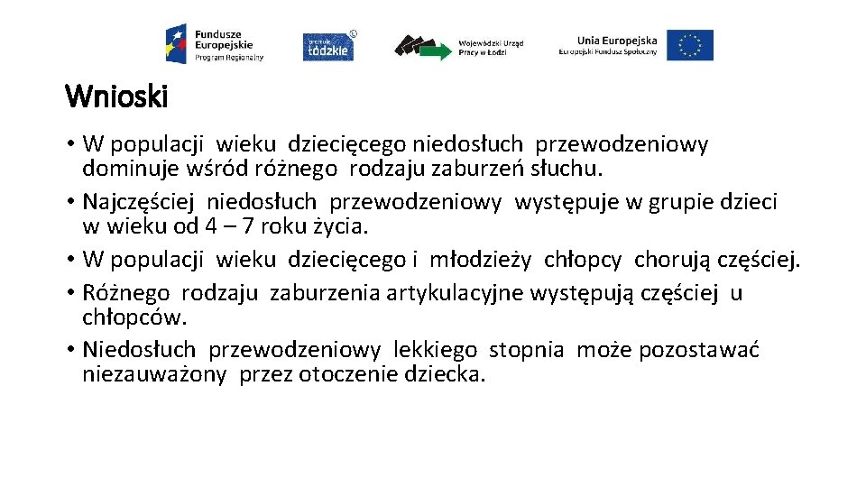 Wnioski • W populacji wieku dziecięcego niedosłuch przewodzeniowy dominuje wśród różnego rodzaju zaburzeń słuchu.