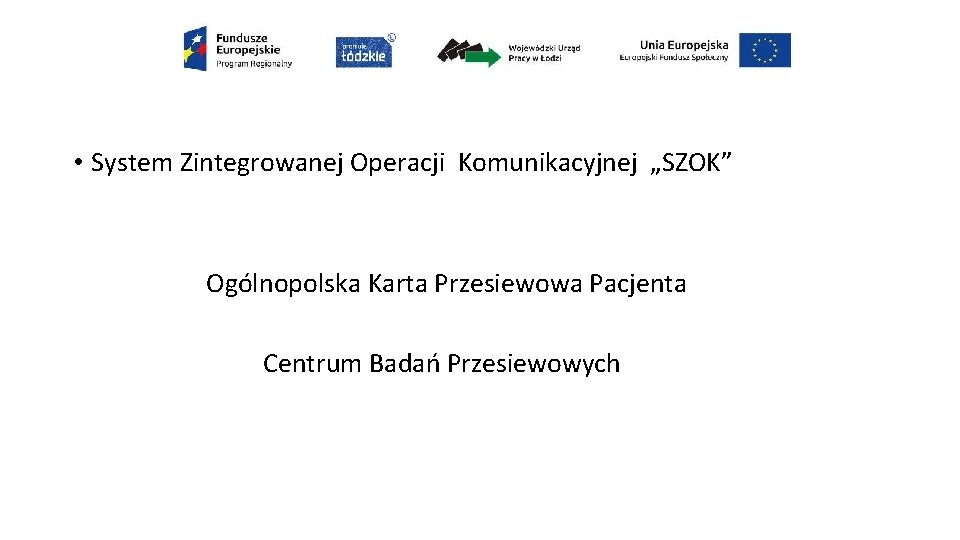  • System Zintegrowanej Operacji Komunikacyjnej „SZOK” Ogólnopolska Karta Przesiewowa Pacjenta Centrum Badań Przesiewowych