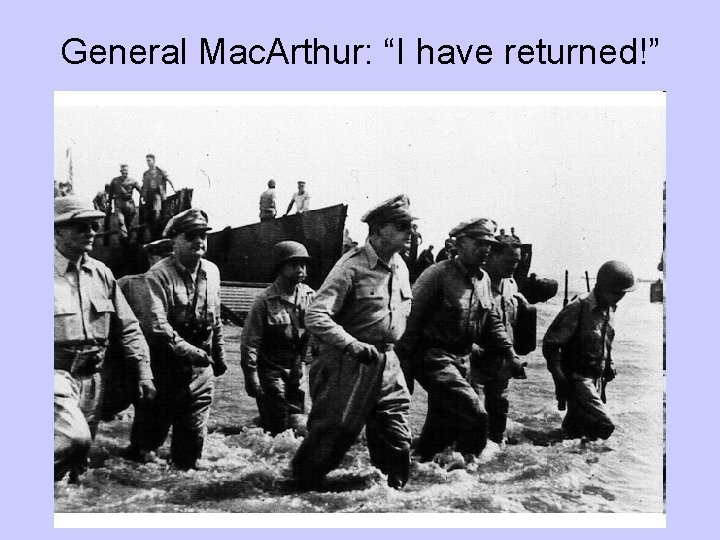 General Mac. Arthur: “I have returned!” 