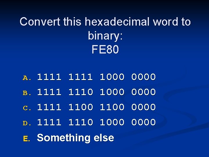 Convert this hexadecimal word to binary: FE 80 A. B. C. D. E. 1111 Convert this hexadecimal word to binary: FE 80 A. B. C. D. E. 1111