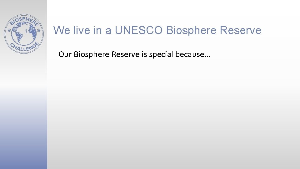 We live in a UNESCO Biosphere Reserve Our Biosphere Reserve is special because… 