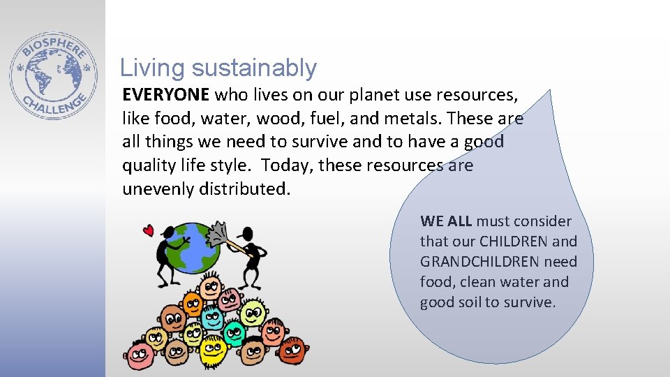 Living sustainably EVERYONE who lives on our planet use resources, like food, water, wood,