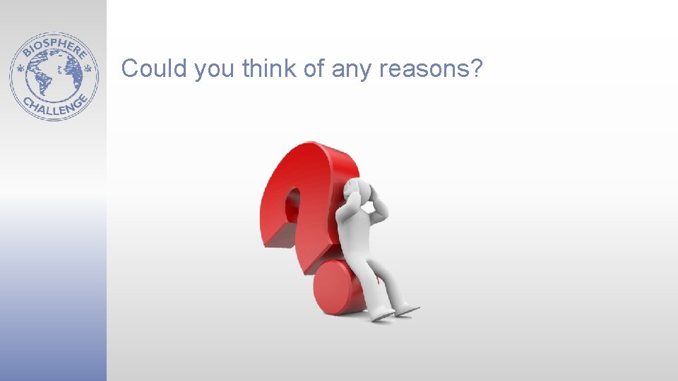 Could you think of any reasons? 