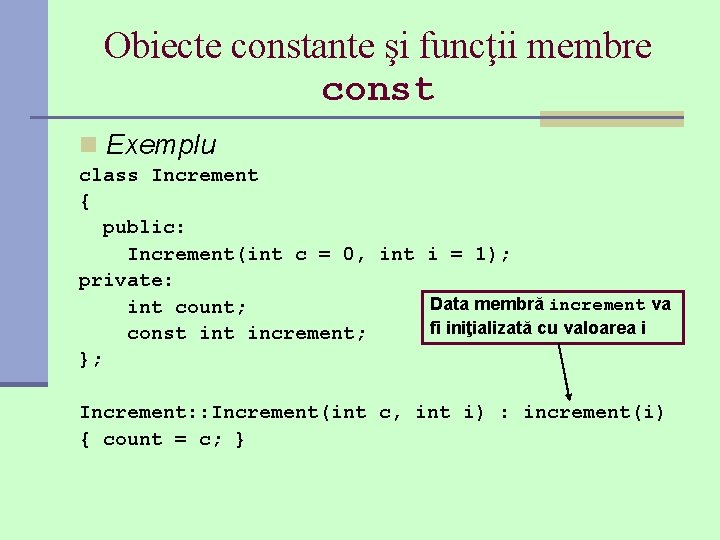 Obiecte constante şi funcţii membre const n Exemplu class Increment { public: Increment(int c