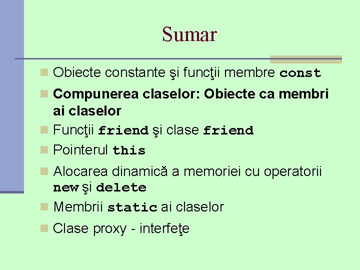 Sumar n Obiecte constante şi funcţii membre const n Compunerea claselor: Obiecte ca membri Sumar n Obiecte constante şi funcţii membre const n Compunerea claselor: Obiecte ca membri