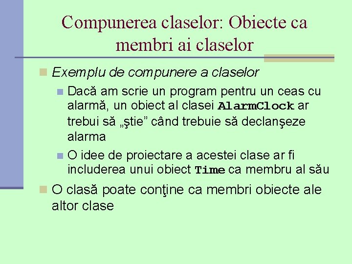 Compunerea claselor: Obiecte ca membri ai claselor n Exemplu de compunere a claselor n Compunerea claselor: Obiecte ca membri ai claselor n Exemplu de compunere a claselor n