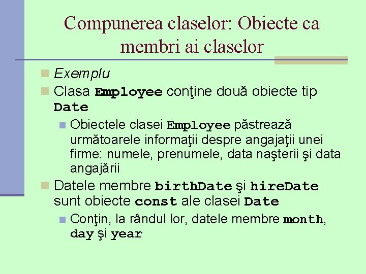 Compunerea claselor: Obiecte ca membri ai claselor n Exemplu n Clasa Employee conţine două