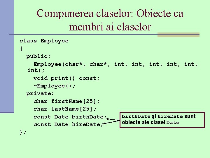 Compunerea claselor: Obiecte ca membri ai claselor class Employee { public: Employee(char*, int, int, Compunerea claselor: Obiecte ca membri ai claselor class Employee { public: Employee(char*, int, int,