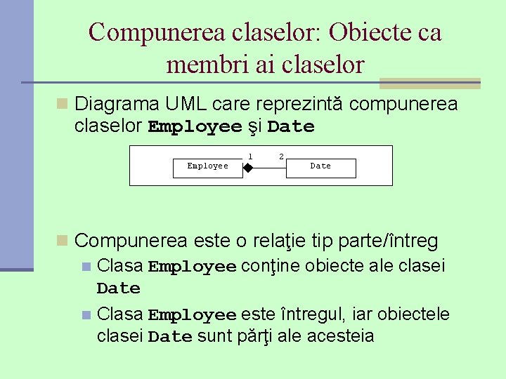 Compunerea claselor: Obiecte ca membri ai claselor n Diagrama UML care reprezintă compunerea claselor