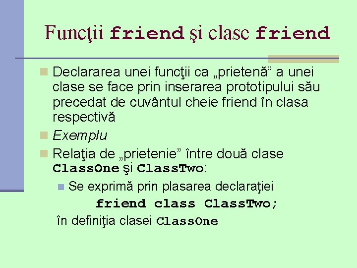 Funcţii friend şi clase friend n Declararea unei funcţii ca „prietenă” a unei clase