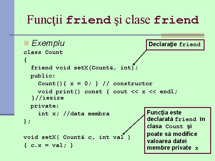 Funcţii friend şi clase friend n Exemplu Declaraţie friend class Count { friend void
