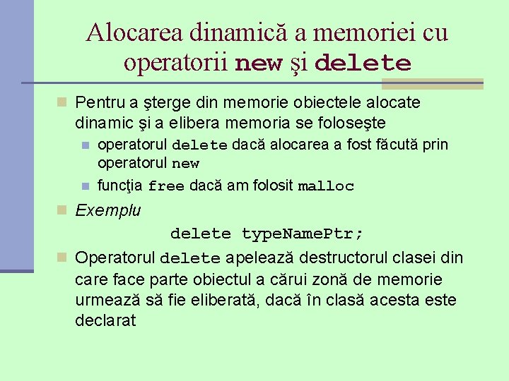 Alocarea dinamică a memoriei cu operatorii new şi delete n Pentru a şterge din