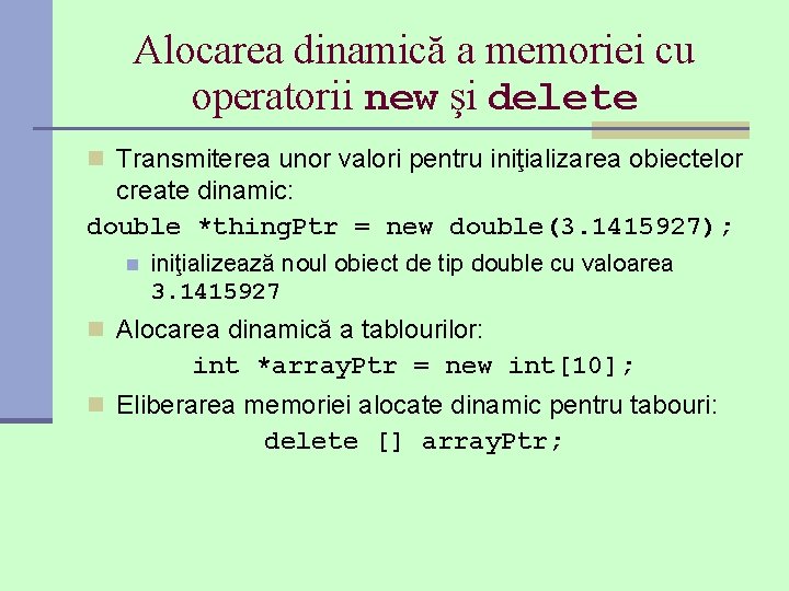Alocarea dinamică a memoriei cu operatorii new şi delete n Transmiterea unor valori pentru